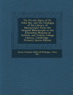 The Private Diary of Dr. John Dee, and the Catalogue of His Library of Manuscripts: From the Original Manuscripts in the Ashmolean Museum at Oxford, and Trinity College Library, Cambridge