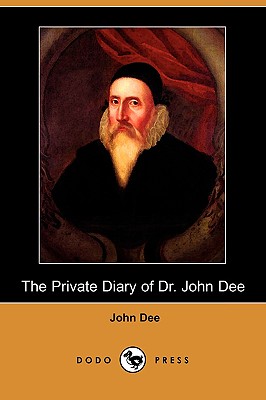 The Private Diary of Dr. John Dee (Dodo Press) - Dee, John, Dr., and Halliwell-Phillipps, J O (Editor)