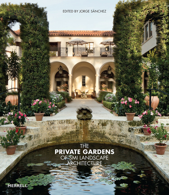 The Private Gardens of SMI Landscape Architecture - Sanchez, Jorge (Editor)