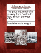 The Private Journal of a Journey from Boston to New York in the Year 1704.
