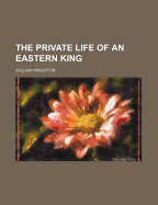 The Private Life of an Eastern King