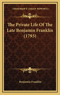 The Private Life of the Late Benjamin Franklin (1793)