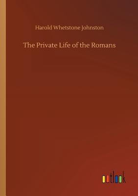 The Private Life of the Romans - Johnston, Harold Whetstone