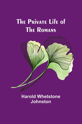 The Private Life of the Romans - Whetstone Johnston, Harold