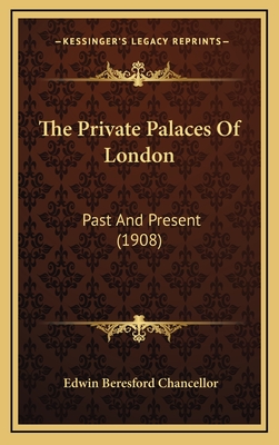 The Private Palaces Of London: Past And Present (1908) - Chancellor, Edwin Beresford