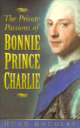 The Private Passions of Bonnie Prince Charlie - Douglas, Hugh