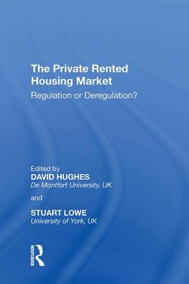 The Private Rented Housing Market: Regulation or Deregulation? - Lowe, Stuart, and Hughes, David
