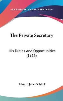 The Private Secretary: His Duties and Opportunities (1916) - Kilduff, Edward Jones