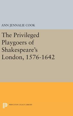 The Privileged Playgoers of Shakespeare's London, 1576-1642 - Cook, Ann Jennalie