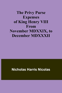 The Privy Purse Expenses of King Henry VIII from November MDXXIX, to December MDXXXII