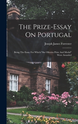 The Prize-essay On Portugal: Being The Essay For Which "the Oliveira Prize And Medal" Were Awarded - Forrester, Joseph James