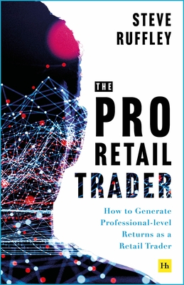 The Pro Retail Trader: How to Generate Professional-level Returns as a Retail Trader - Ruffley, Steve