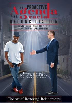 The Proactive Agenda for Racial Reconciliation: The Art of Restoring Relationships - Ross, Jarvis J, and Martin, Chris, and Jj Planter Books, Jarvis J (Prepared for publication by)