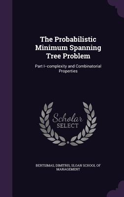 The Probabilistic Minimum Spanning Tree Problem: Part I--complexity and Combinatorial Properties - Bertsimas, Dimitris, and Sloan School of Management (Creator)