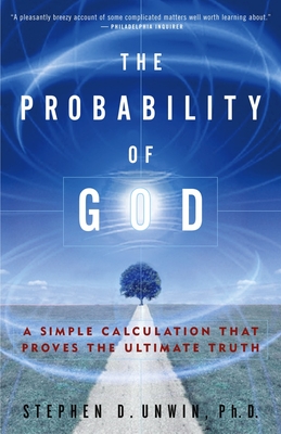 The Probability of God: A Simple Calculation That Proves the Ultimate Truth - Unwin, Stephen D, Dr.