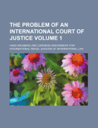 The Problem Of An International Court Of Justice; Volume 1