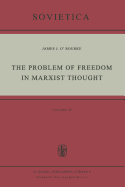 The Problem of Freedom in Marxist Thought: An Analysis of the Treatment of Human Freedom by Marx, Engels, Lenin and Contemporary Soviet Philosophy