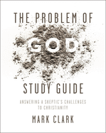 The Problem of God Study Guide: Answering a Skeptic's Challenges to Christianity