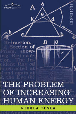 The Problem of Increasing Human Energy: With Special Reference to the Harnessing of the Sun's Energy - Tesla, Nikola