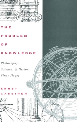 The Problem of Knowledge: Philosophy, Science, and History Since Hegel - Cassirer, Ernst, and Woglom, William H (Translated by), and Hendel, Charles W (Translated by)