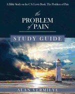 The Problem of Pain Study Guide: A Bible Study on the C.S. Lewis Book the Problem of Pain