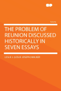 The Problem of Reunion Discussed Historically in Seven Essays