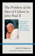 The Problem of the Idea of Culture in John Paul II: Exposing the Disruptive Agency of the Philosophy of Karol Wojtyla
