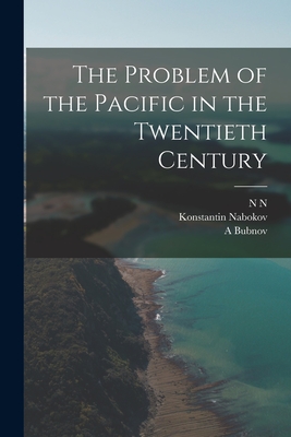 The Problem of the Pacific in the Twentieth Century - Golovin, N N 1875-1944, and Bubnov, A, and Nabokov, Konstantin