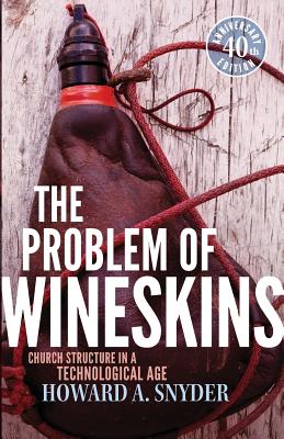 The Problem of Wineskins: Church Structure in a Technological Age - Snyder, Howard A