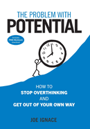 The Problem With Potential: How to Stop Overthinking and Get Out of Your Own Way