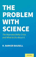 The Problem with Science: The Reproducibility Crisis and What to Do about It