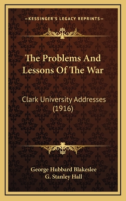 The Problems and Lessons of the War: Clark University Addresses (1916) - Blakeslee, George Hubbard (Editor), and Hall, G Stanley (Foreword by)