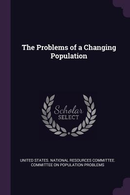 The Problems of a Changing Population - United States National Resources Commit (Creator)