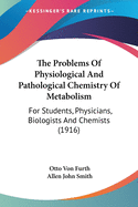 The Problems Of Physiological And Pathological Chemistry Of Metabolism: For Students, Physicians, Biologists And Chemists (1916)