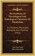 The Problems of Physiological and Pathological Chemistry of Metabolism: For Students, Physicians, Biologists and Chemists (1916)