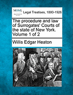 The Procedure and Law of Surrogates' Courts of the State of New York. Volume 1 of 2