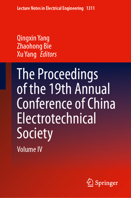 The Proceedings of the 19th Annual Conference of China Electrotechnical Society: Volume IV - Yang, Qingxin (Editor), and Bie, Zhaohong (Editor), and Yang, Xu (Editor)