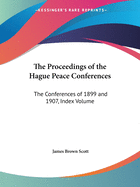 The Proceedings of the Hague Peace Conferences: The Conferences of 1899 and 1907, Index Volume