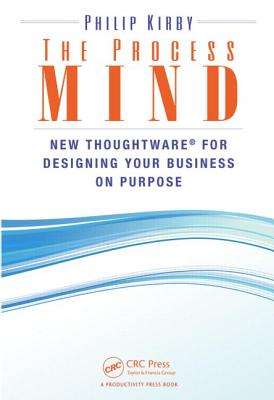 The Process Mind: New Thoughtware  for Designing Your Business on Purpose - Kirby, Philip