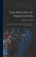 The Process of Innovation: A Study of the Origination and Development of Ideas for new Scientific Instruments