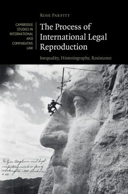 The Process of International Legal Reproduction: Inequality, Historiography, Resistance - Parfitt, Rose