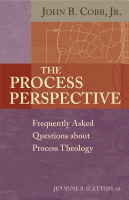 The Process Perspective: Frequently Asked Questions about Process Theology - Cobb, John B, Dr., and Slettom, Jeanyne B (Editor)