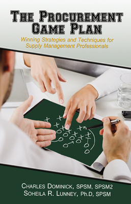 The Procurement Game Plan: Winning Strategies and Techniques for Supply Management Professionals - Dominick, Charles, and Lunney, Soheila