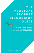 The Prodigal Prophet Discussion Guide: Jonah Bible Study Small Group Discussion Questions