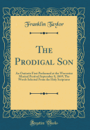 The Prodigal Son: An Oratorio First Performed at the Worcester Musical Festival September 8, 1869; The Words Selected from the Holy Scriptures (Classic Reprint)