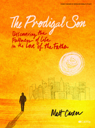 The Prodigal Son - Bible Study Book: Discovering the Fullness of Life in the Love of the Father