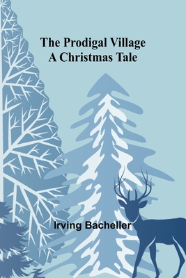 The Prodigal Village: A Christmas Tale - Bacheller, Irving