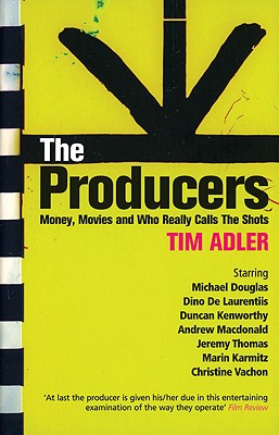 The Producers: Money, Movies and Who Really Calls the Shots - Adler, Tim