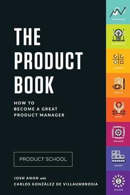 The Product Book: How to Become a Great Product Manager - Gonzalez de Villaumbrosia, Carlos, and Anon, Josh, and School, Product
