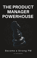 The Product Manager Powerhouse: Become a Stronger PM